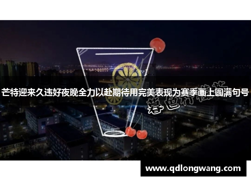 芒特迎来久违好夜晚全力以赴期待用完美表现为赛季画上圆满句号